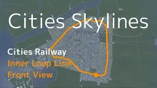 Cities Skylines - First Person Ride - Cities Railway Inner Loop Line