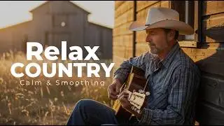 【Country Relax 1】Country Road Trip Vibes &mdash; Chill & Relaxing Country Playlist