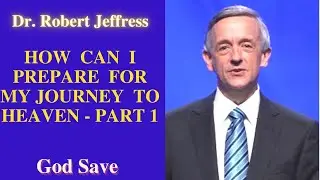 How Can I Prepare For My Journey To Heaven   Part 1 II Dr  Robert Jeffress 2021