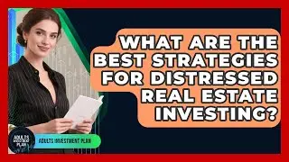 What Are The Best Strategies For Distressed Real Estate Investing? - Adults Investment Plan