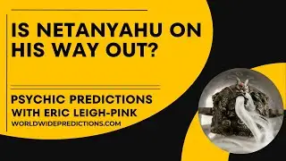 PSYCHIC PREDICTION: Is Netanyahu On His Way Out?