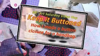 #4thArtSaturday Video Hop... Theme is BUTTONED.  HOW I MADE A BUTTON CLOSURE FOR A HANDBAG !