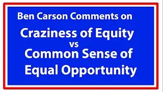 Ben Carson comments on the craziness of EQUITY vs COMMON SENSE  of EQUAL OPPORTUNITY, March 2024
