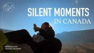 Travel Diaries: Some silent off-grid moments in Canada | Vphotolife