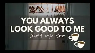 You always look good to me [Girlfriend Roleplay] [Body image support] [Reassurance] [F4A] [ASMR]