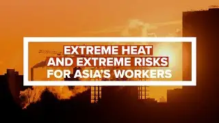 Extreme Heat Crisis: Why Asia&rsquo;s Workers Are at Risk