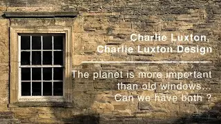 The planet is more important than old windows…  Can we have both ? Charlie Luxton