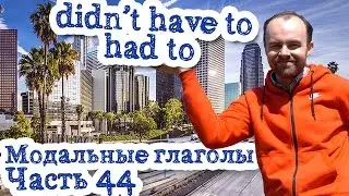Модальные глаголы в английском языке Часть 44 didn&rsquo;t have to had to модальный глагол прошедшее время