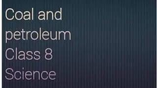 Explanation of Science |  Class 8 | Ch-3 Coal and petroleum ☺️ | By Aarushi ma'am ☺️