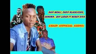 Ravi Mkali, Zadif Blackjesus, Unkwown, Boy Laden ft Mercy Diva=CHAIN (Officia Audio)