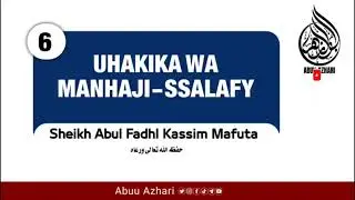 6 - UHAKIKA WA MANHAJI-SSALAFY | Sheikh Abul Fadhl Kassim Mafuta  حفظه الله تعالى ورعاه