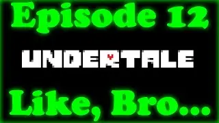Undertale - Эпизод 12 [Нравится, Бро…]