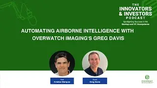 Innovators & Investors Podcast | Greg Davis, CEO of Overwatch Imaging on AI & Airborne Intelligence