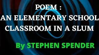 Poem : An Elementary School Classroom In a Slum | Class 12 | by STEPHEN SPENDER