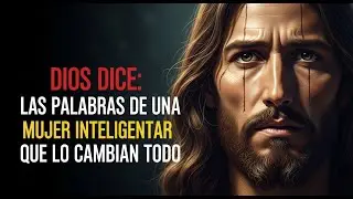 DIOS DICE: LAS PALABRAS DE UNA MUJER INTELIGENTE QUE LO CAMBIAN TODO