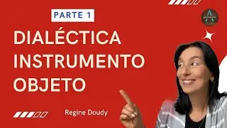 PARTE 1 - DIALÉCTICA INSTRUMENTO OBJETO DE Regine Doudy