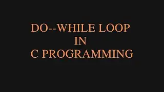 Concept of Do-While in C Programming Language | Example based on Do-While in C Programming