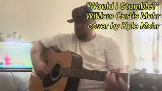 &ldquo;Would I Stumble?&rdquo; William Curtis Mohr cover by Kyle Mohr
