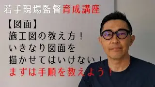 【図面】施工図の教え方！いきなり図面を描かせてはいけない！まずは手順を教えよう！【若手現場監督育成講座】
