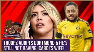 Troopz Adopts Dortmund & He's Still Not Having Icardi's Wife! | Biased Premier League Show