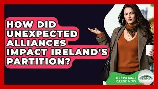 How Did Unexpected Alliances Impact Ireland's Partition? - Discovering Ireland Now
