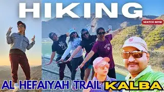 Best place for hiking in UAE 🇦🇪|Al Hefaiyah Hiking Trail | Kalba Ka Most Beautiful Hike 🌄 