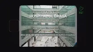 Dia do Hospital de Braga | 10 anos da Transferência do Edifício Hospitalar