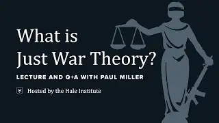 What is Just War Theory | Paul Miller | The Hale Institute