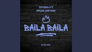 BAILA BAILA AFTER MIX TOTODDJ (feat. FT DYLAN LAUTARO) (Special Version)