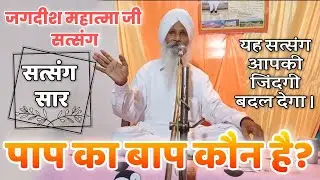 पाप का बाप कौन है?? जगदीश महात्मा जी सत्संग || #satsang #satguru #jagdishmahatmaji