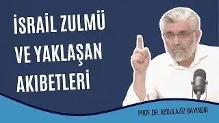 İsrail Zulmü ve Yaklaşan Akıbetleri | Prof. Dr. Abdulaziz Bayındır
