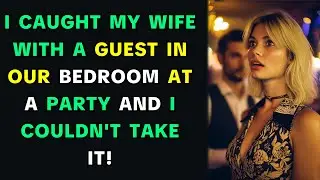 💚 I CAUGHT MY WIFE WITH A GUEST IN OUR BEDROOM AT A PARTY AND I COULDN'T TAKE IT!