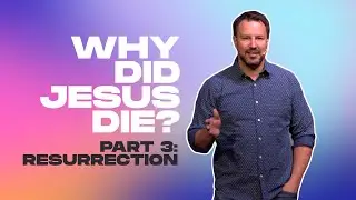Why Did Jesus Die? &ndash; Part 3: Resurrection &ndash; Dave Stimers