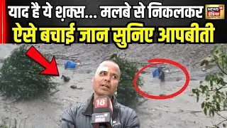 Dharali Cloudburst : आँखो के सामने थी मौत लेकिन मौत को दे दी मात सुनिए आपबीती । Uttarkashi । N18V