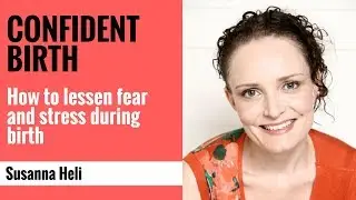 Confident birth - how to lessen fear and stress during birth