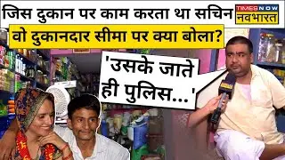 जिस दुकान में काम करता था Sachin Meena उसके मालिक ने क्या कहा सुनिए! | Seema Haider