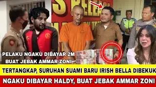 AKHIRNYA!! SURUHAN SUAMI BARU IRISH BELLA YANG JEBAK AMMAR ZONI DIJEMPUT PAKSA !! TERIMA SUAP HALDY