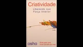 Osho   04  Criatividade  Liberando Sua Força Interior  audiobook