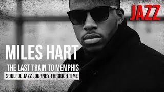Miles Hart &ndash; The Last Train to Memphis | Soulful Jazz Journey Through Time