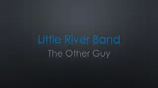 Little River Band The Other Guy Lyrics
