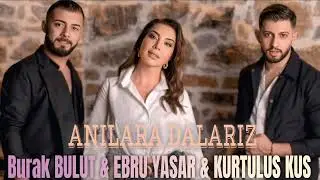 Burak Bulut & Ebru Yasar & Kurtulus Kus - Anılara Dalariz l Turk Pop Muzuginin Yeni Trend 2026