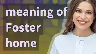 Foster home | meaning of Foster home