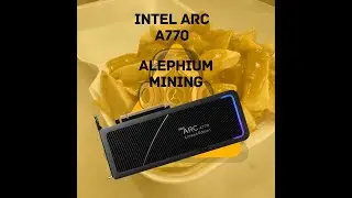 Intel Arc A770 Mining Alephium - is it a good option?