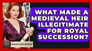 What Made A Medieval Heir Illegitimate For Royal Succession? - Medieval Europe Uncovered