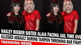 TRENDING NEWS Hailey Bieber Sister Alaia Facing Jail Time Over Alleged Assault During Tampon