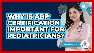 Why Is ABP Certification Important For Pediatricians? - Clinical Career Path