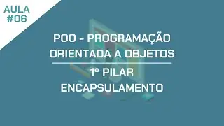 POO - Programação Orientada a Objetos - Aula 06 - 1º Pilar - Encapsulamento