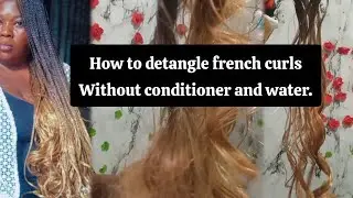 Simple Steps on how to detangle french curls without conditioner and water