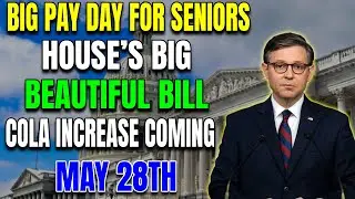 House&rsquo;s &nbsp;&lsquo;Big Beautiful Bill&rsquo; Delivers: Social Security Payment With COLA Increase Coming May 28!
