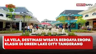 La Vela, Destinasi Wisata Bergaya Eropa Klasik di Green Lake City Tangerang #Beritasatu